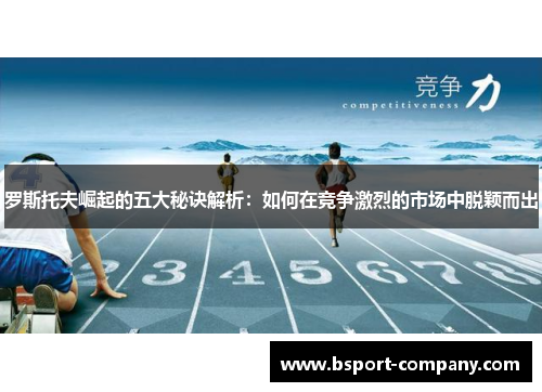 罗斯托夫崛起的五大秘诀解析：如何在竞争激烈的市场中脱颖而出