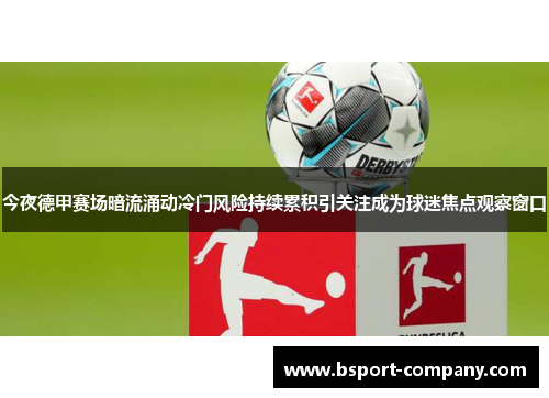 今夜德甲赛场暗流涌动冷门风险持续累积引关注成为球迷焦点观察窗口