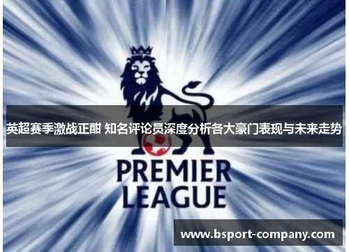 英超赛季激战正酣 知名评论员深度分析各大豪门表现与未来走势