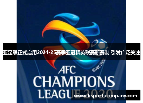亚足联正式启用2024-25赛季亚冠精英联赛新赛制 引发广泛关注