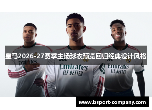 皇马2026-27赛季主场球衣预览回归经典设计风格